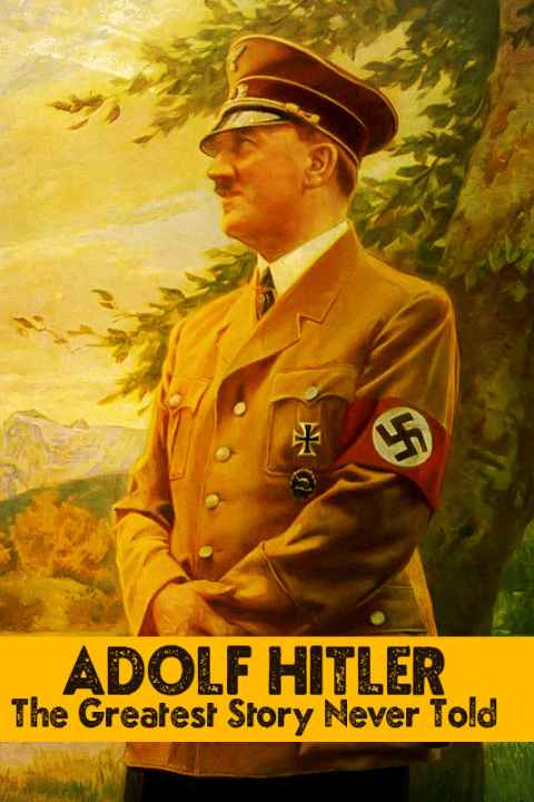 Adolf Hitler The Greatest Story Never Told