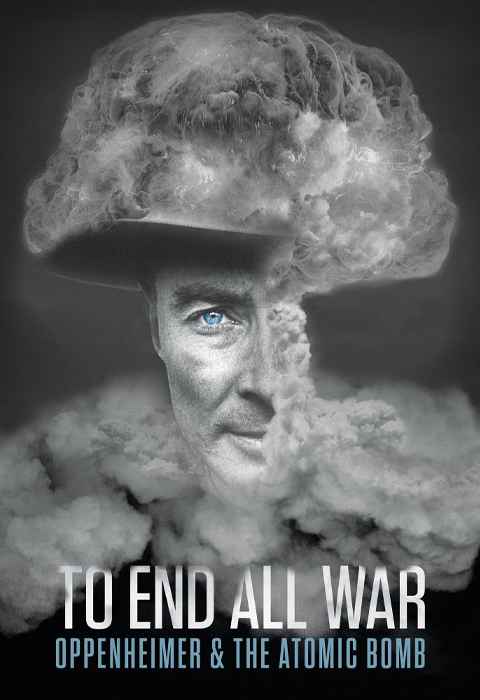 To End All War Oppenheimer & the Atomic Bomb