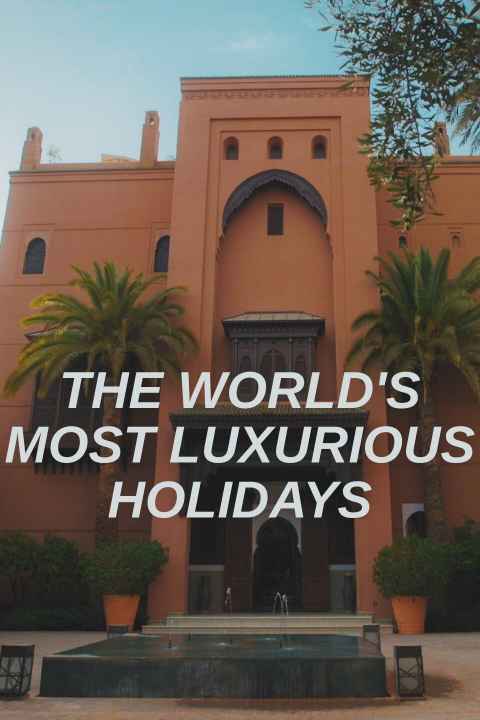 The Worlds Most Luxurious Holidays